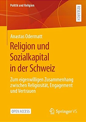 Religion Und Sozialkapital In Der Schweiz: Zum Eigenwilligen Zusammenhang Zwischen Religiosität, Engagement Und Vertrauen-..