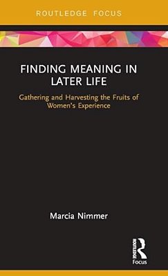 Finding Meaning In Later Life: Gathering And Harvesting The Fruits Of Women's Experience-..