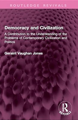 Democracy And Civilization: A Contribution To The Understanding Of The Problems Of Contemporary Civilization And Politics-..