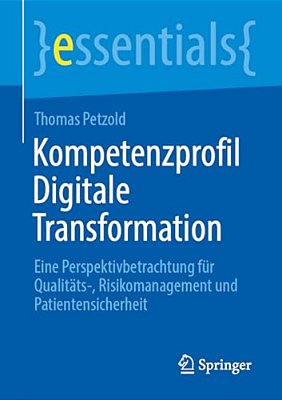 Kompetenzprofil Digitale Transformation: Eine Perspektivbetrachtung Für Qualitäts-, Risikomanagement Und Patientensicherheit-..