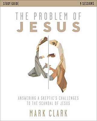 The Problem Of Jesus Study Guide: Answering A Skeptic's Challenges To The Scandal Of Jesus-..