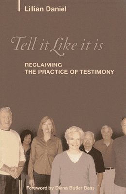 Tell It Like It Is: Reclaiming The Practice Of Testimony-..