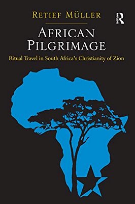 African Pilgrimage: Ritual Travel In South Africa's Christianity Of Zion-..
