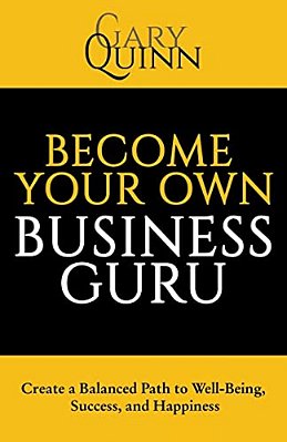 Become Your Own Business Guru: Create A Balanced Path To Well-Being, Success, And Happiness-..