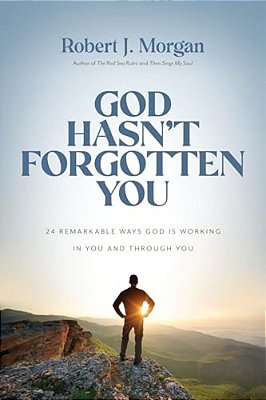 God Hasn't Forgotten You: 24 Remarkable Ways God Is Working In You And Through You-..