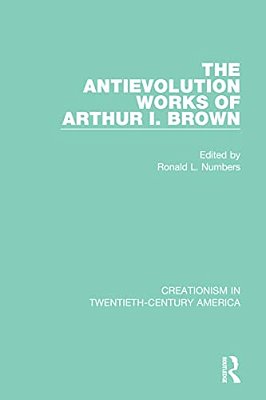 The Antievolution Works Of Arthur I. Brown-..