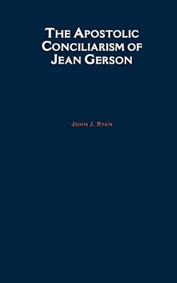 The Apostolic Conciliarism Of Jean Gerson-..