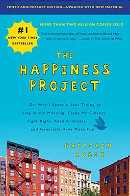 The Happiness Project, Tenth Anniversary Edition: Or, Why I Spent A Year Trying To Sing In The Morning, Clean My Closets, Fight Right, Read Aristotle,-..