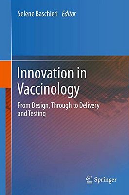 Innovation In Vaccinology: From Design, Through To Delivery And Testing-..