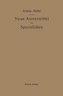 Neue Arzneimittel Und Pharmazeutische Spezialitäten, Einschließlich Der Neuen Drogen, Organ- Und Serumpräparate, Mit Zahlreichen Vorschriften Zu Ersat-..