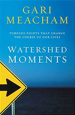 Watershed Moments: Turning Points That Change The Course Of Our Lives-..