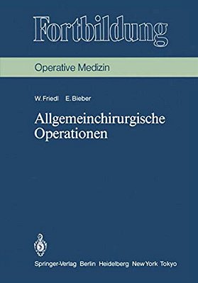 Allgemeinchirurgische Operationen: Prinzipien Und Organisation Der Allgemeinchirurgischen Arbeit. Das Instrumentarium, Die Indikationen Und Die Operat-..