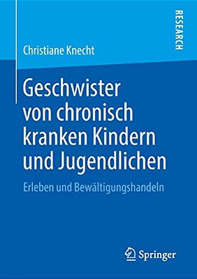 Geschwister Von Chronisch Kranken Kindern Und Jugendlichen: Erleben Und Bewältigungshandeln-..