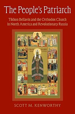 The People's Patriarch: Tikhon Bellavin And The Orthodox Church In North America And Revolutionary Russia-..