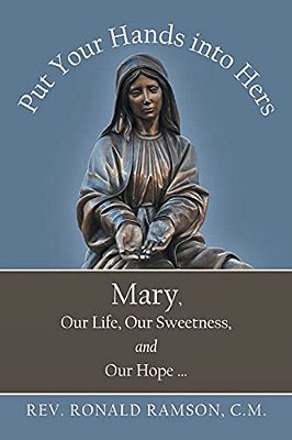 Put Your Hands Into Hers: Mary, Our Life, Our Sweetness, And Our Hope... -..