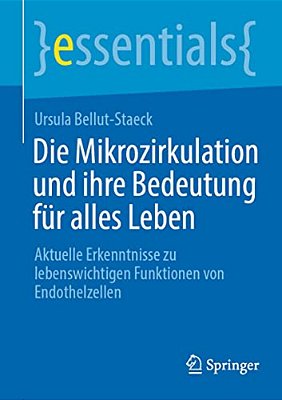 Die Mikrozirkulation Und Ihre Bedeutung Für Alles Leben: Aktuelle Erkenntnisse Zu Lebenswichtigen Funktionen Von Endothelzellen-..