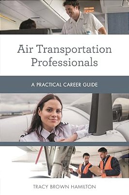 Air Transportation Professionals: A Practical Career Guide-..