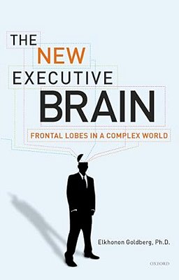 The New Executive Brain: Frontal Lobes In A Complex World-..