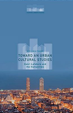 Toward An Urban Cultural Studies: Henri Lefebvre And The Humanities-..