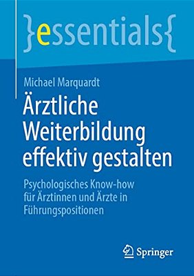 Ärztliche Weiterbildung Effektiv Gestalten: Psychologisches Know-How Für Ärztinnen Und Ärzte In Führungspositionen-..