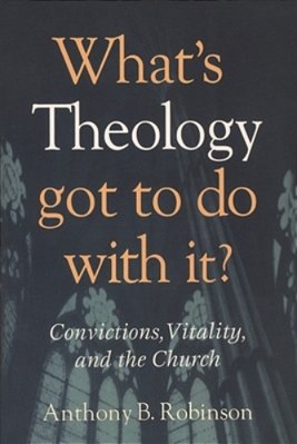 What's Theology Got To Do With It?: Convictions, Vitality, And The Church-..