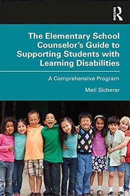 The Elementary School Counselor's Guide To Supporting Students With Learning Disabilities: A Comprehensive Program-..