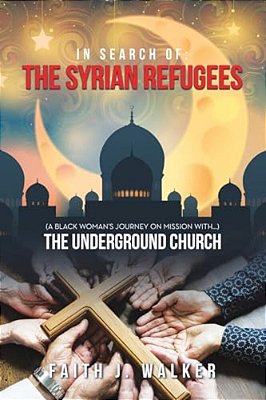 In Search Of: The Syrian Refugees: (A Black Woman's Journey On Mission With...)-..