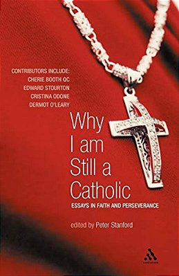 Why I Am Still A Catholic: Essays In Faith And Perseverance-..