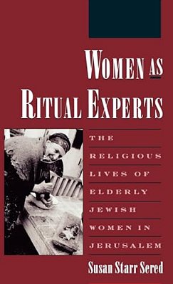 Women As Ritual Experts: The Religious Lives Of Elderly Jewish Women In Jerusalem-..