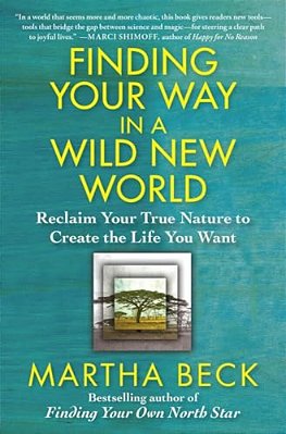 Finding Your Way In A Wild New World: Reclaim Your True Nature To Create The Life You Want-..