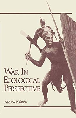 War In Ecological Perspective: Persistence, Change, And Adaptive Processes In Three Oceanian Societies-..