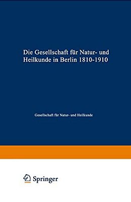 Die Gesellschaft Für Natur- Und Heilkunde In Berlin 1810-1910-..