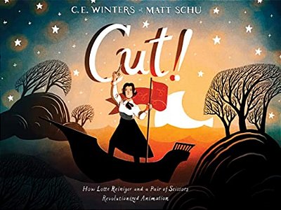 Cut!: How Lotte Reiniger And A Pair Of Scissors Revolutionized Animation-..