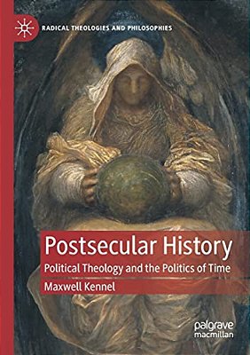 Postsecular History: Political Theology And The Politics Of Time-..