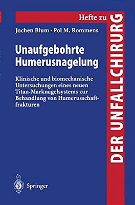 Unaufgebohrte Humerusnagelung: Klinische Und Biomechanische Untersuchungen Eines Neuen Titan-Marknagelsystems Zur Behandlung Von Humerusschaftfrakture-..
