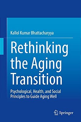 Rethinking The Aging Transition: Psychological, Health, And Social Principles To Guide Aging Well-..
