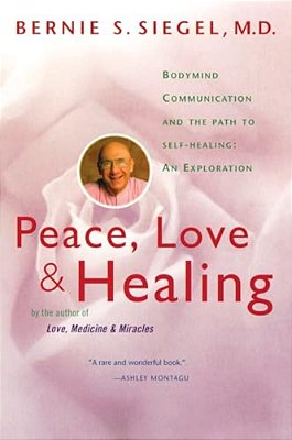 Peace, Love And Healing: Bodymind Communication & The Path To Self-Healing: An Exploration-..