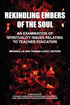 Rekindling Embers Of The Soul: An Examination Of Spirituality Issues Relating To Teacher Education-..
