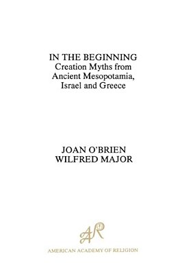 In The Beginning: Creation Myths From Ancient Mesopotamia, Israel And Greece-..