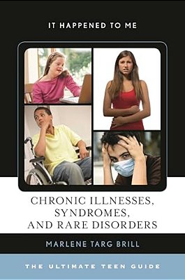 Chronic Illnesses, Syndromes, And Rare Disorders: The Ultimate Teen Guide-..