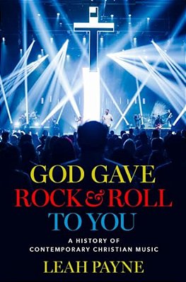 God Gave Rock And Roll To You: A History Of Contemporary Christian Music-..