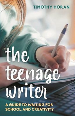 Teenage Writer: A Guide To Writing For School And Creativity-..