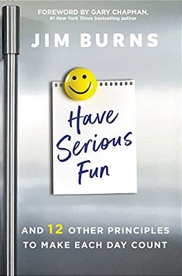 Have Serious Fun: And 12 Other Principles To Make Each Day Count-..
