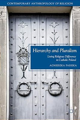 Hierarchy And Pluralism: Living Religious Difference In Catholic Poland-..