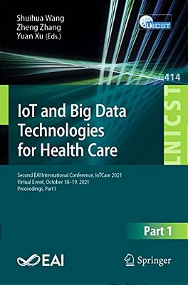 Iot And Big Data Technologies For Health Care: Second Eai International Conference, Iotcare 2021, Virtual Event, October 18-19, 2021, Proceedings, Par-..