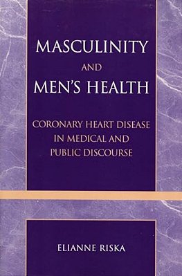 Masculinity And Men's Health: Coronary Heart Disease In Medical And Public Discourse-..