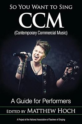 So You Want To Sing Ccm (Contemporary Commercial Music): A Guide For Performers-..