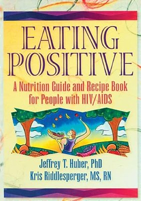 Eating Positive: A Nutrition Guide And Recipe Book For People With Hiv/Aids-..