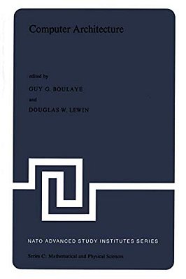 Computer Architecture: Proceedings Of The Nato Advanced Study Institute Held In St. Raphael, France, 12-24 September, 1976-..