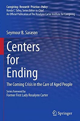Centers For Ending: The Coming Crisis In The Care Of Aged People-..